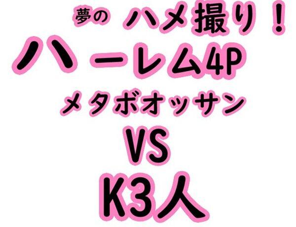 ハーレム4P　メタボオッサンVS　K3人　ハメ撮り！ ＄16→＄8 週末まで割引
