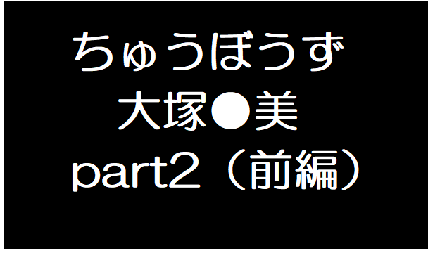 大塚●美２前編
