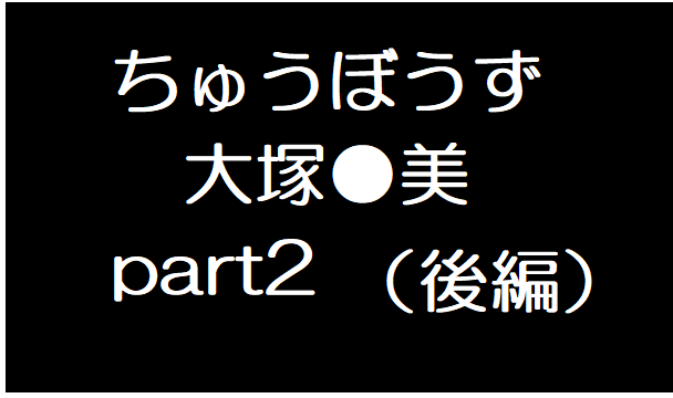 大塚●美2 後編
