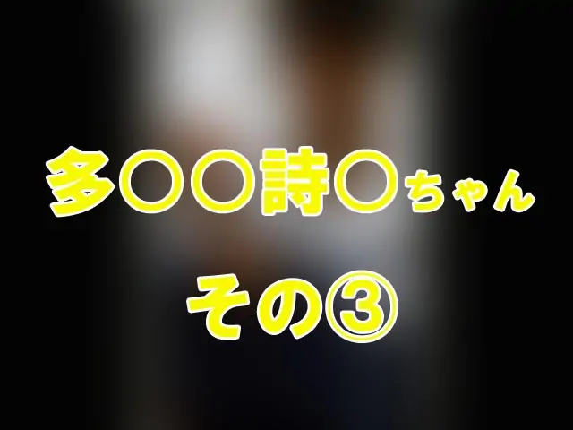 多田○詩○ちゃん【その3】